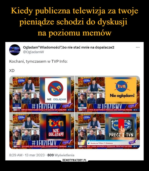 
    Kiedy publiczna telewizja za twoje pieniądze schodzi do dyskusji 
na poziomu memów