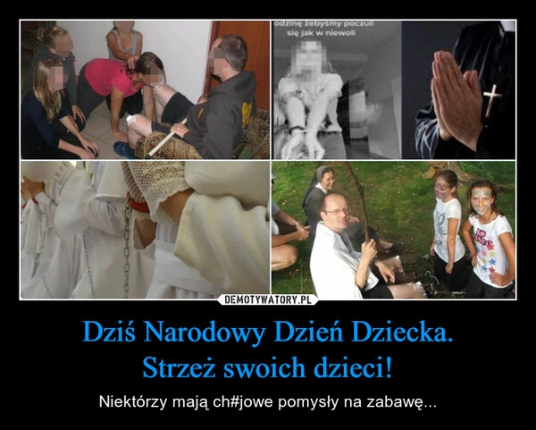 
    Dziś Narodowy Dzień Dziecka.
Strzeż swoich dzieci!