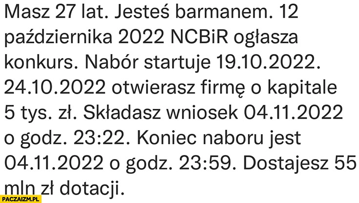 
    Dotacja 55 milionów z NCBiR dla barmana 27 lat który dopiero co założył firmę i w ostatniej chwili złożył wniosek