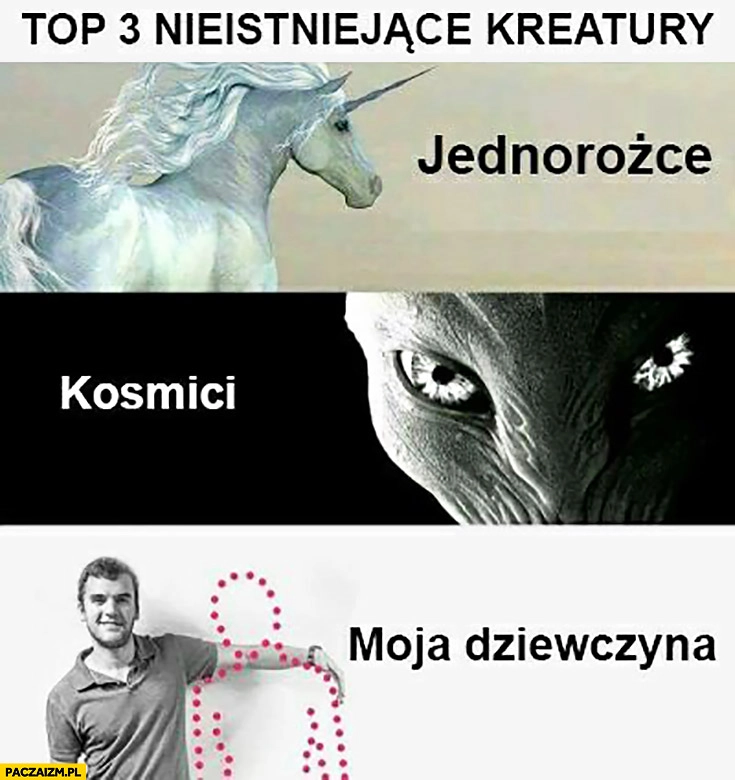 Top 3 nieistniejące kreatury: jednorożce, kosmici, moja dziewczyna