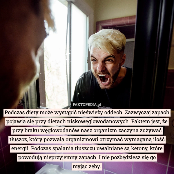 
    Podczas diety może wystąpić nieświeży oddech. Zazwyczaj zapach pojawia się