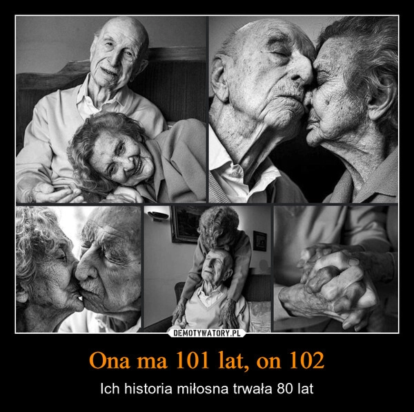 
    Ona ma 101 lat, on 102
