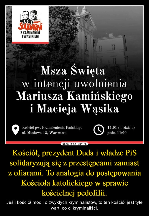 
    Kościół, prezydent Duda i władze PiS solidaryzują się z przestępcami zamiast z ofiarami. To analogia do postępowania Kościoła katolickiego w sprawie kościelnej pedofilii.