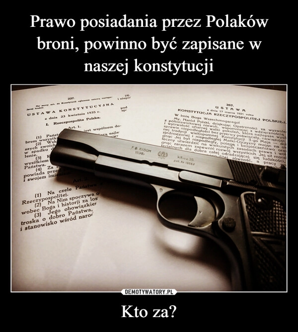 
    Prawo posiadania przez Polaków broni, powinno być zapisane w naszej konstytucji Kto za?