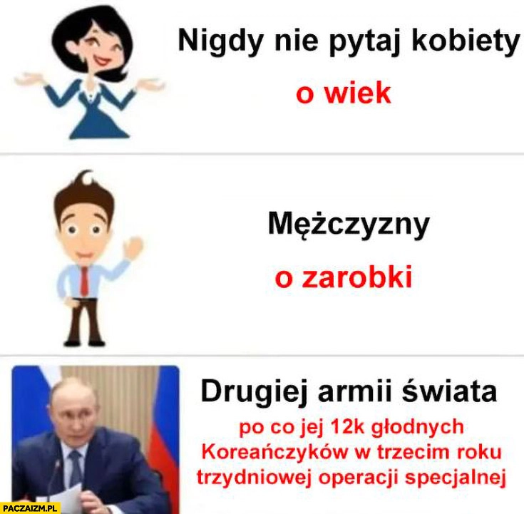 
    Nigdy nie pytaj drugiej armii świata po co jej 12 tysięcy głodnych Koreańczyków w trzecim roku trzydniowej operacji specjalnej