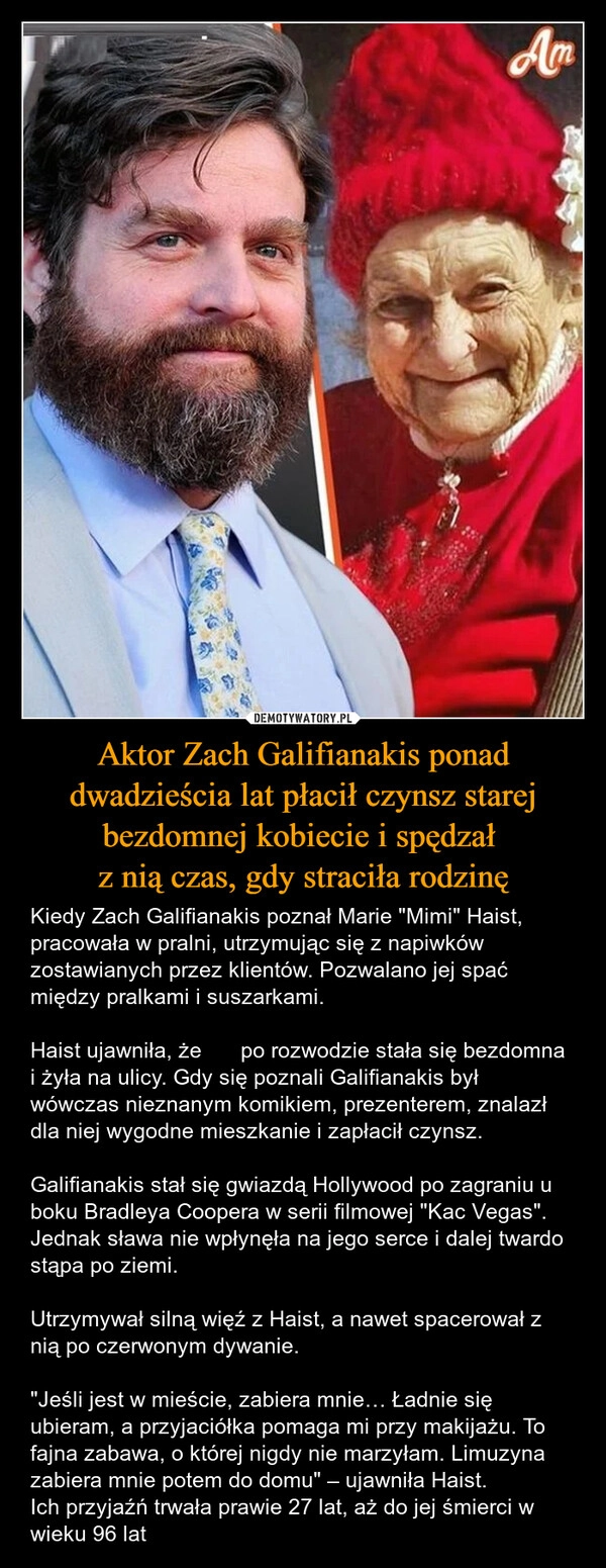 
    Aktor Zach Galifianakis ponad dwadzieścia lat płacił czynsz starej bezdomnej kobiecie i spędzał 
z nią czas, gdy straciła rodzinę