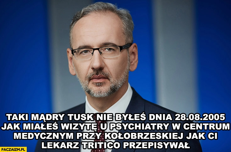 
    Niedzielski taki mądry Tusk nie byleś jak miałeś wizytę u psychiatry w centrum medycznym jak ci lekarz Tritico przepisywał