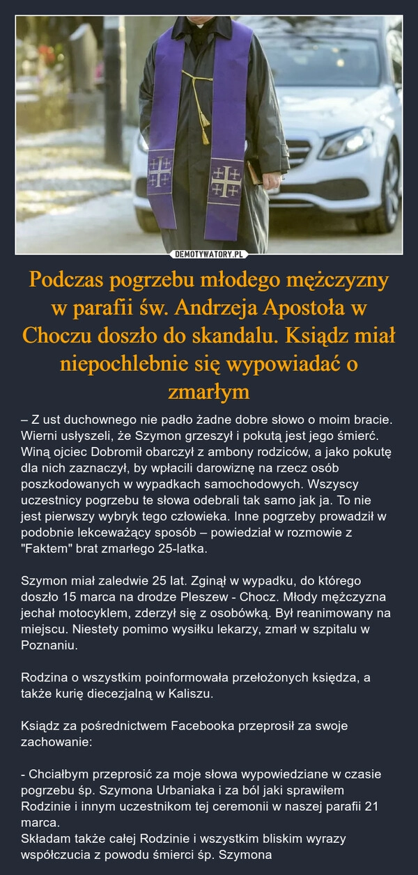 
    Podczas pogrzebu młodego mężczyzny w parafii św. Andrzeja Apostoła w Choczu doszło do skandalu. Ksiądz miał niepochlebnie się wypowiadać o zmarłym