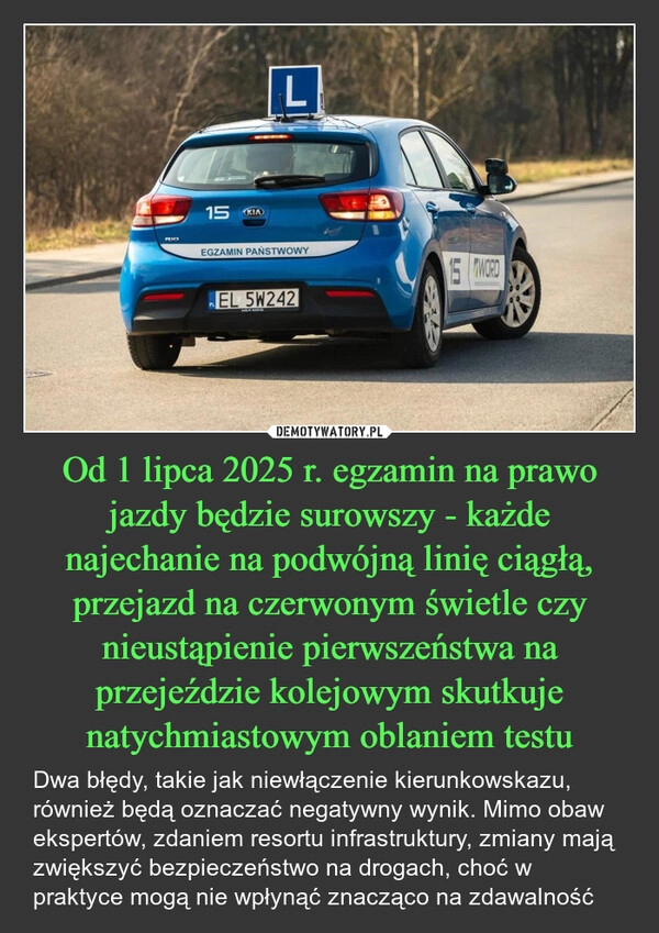 
    Od 1 lipca 2025 r. egzamin na prawo jazdy będzie surowszy - każde najechanie na podwójną linię ciągłą, przejazd na czerwonym świetle czy nieustąpienie pierwszeństwa na przejeździe kolejowym skutkuje natychmiastowym oblaniem testu
