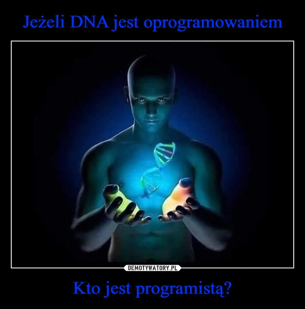 
    Jeżeli DNA jest oprogramowaniem Kto jest programistą?