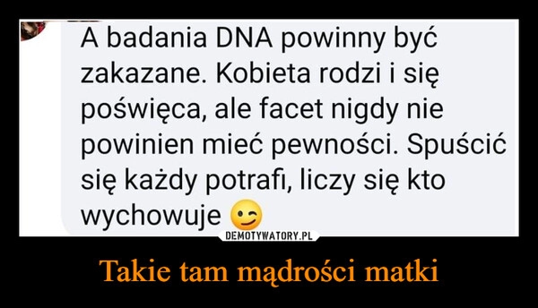 
    
Takie tam mądrości matki 