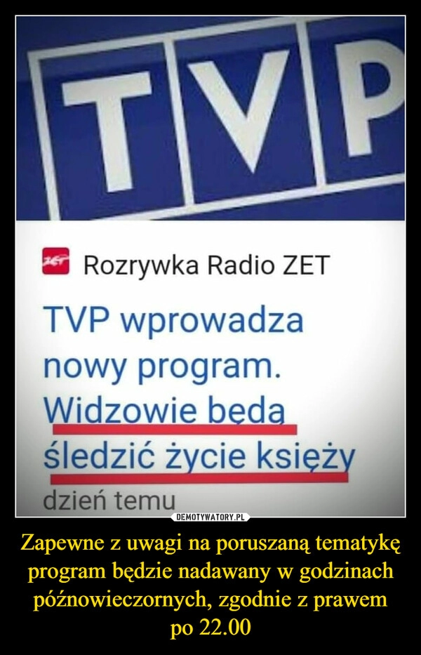 
    Zapewne z uwagi na poruszaną tematykę program będzie nadawany w godzinach późnowieczornych, zgodnie z prawem po 22.00