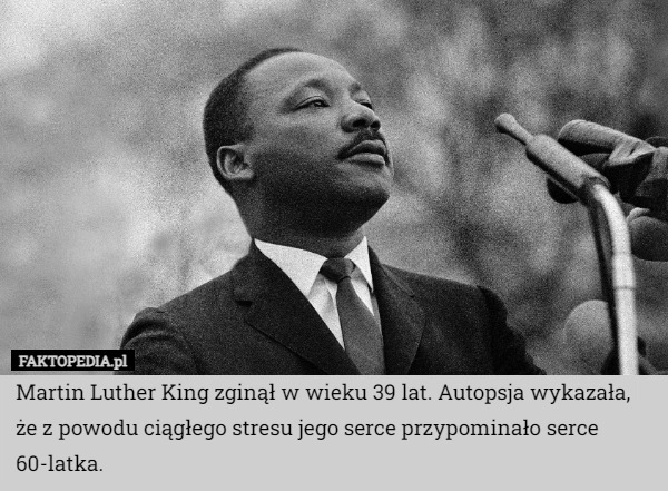 
    Martin Luther King zginął w wieku 39 lat. Autopsja wykazała, że z powodu