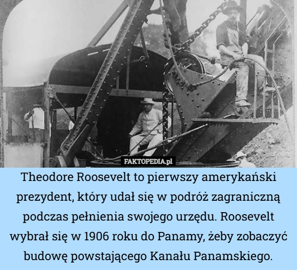 
    Theodore Roosevelt to pierwszy amerykański prezydent, który udał się w podróż
