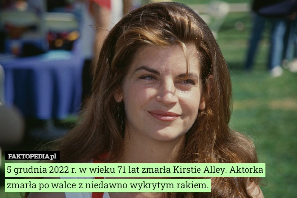 
    
			5 grudnia 2022 r. w wieku 71 lat zmarła Kirstie Alley. Aktorka zmarła po					