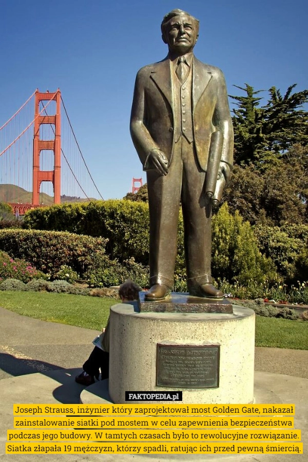 
    Joseph Strauss, inżynier który zaprojektował most Golden Gate, nakazał zainstalowanie