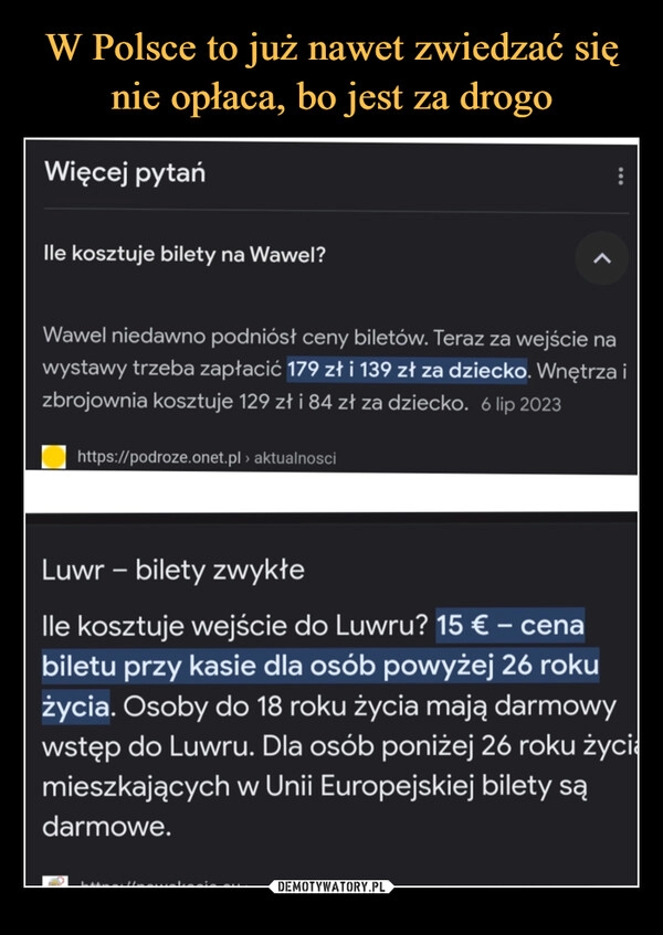 
    W Polsce to już nawet zwiedzać się nie opłaca, bo jest za drogo