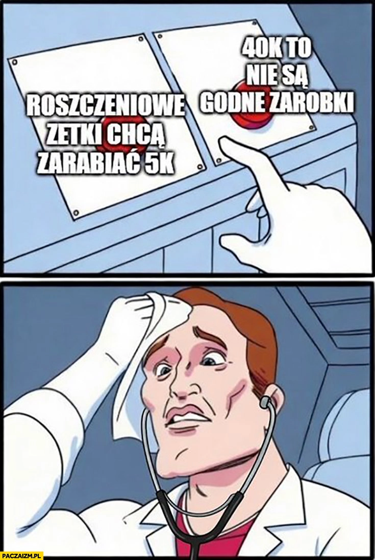 
    Lekarze: roszczeniowe zetki chcą zarabiać 5k vs 40k to nie są godne zarobki