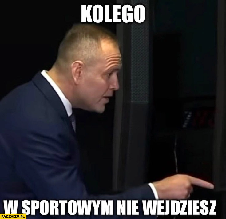 
    Nawrocki kolego w sportowym nie wejdziesz