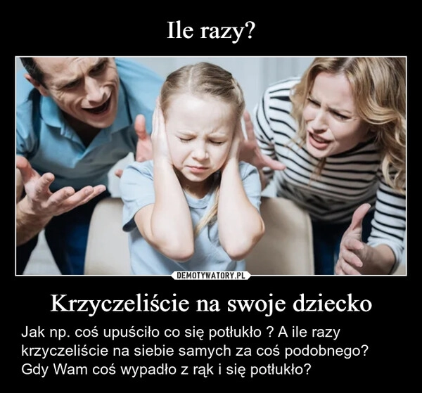 
    Ile razy? Krzyczeliście na swoje dziecko