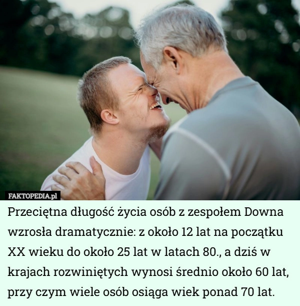 
    Przeciętna długość życia osób z zespołem Downa wzrosła dramatycznie: z około...
