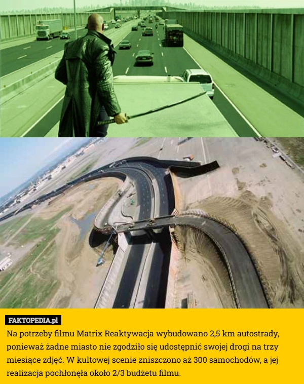 
    Na potrzeby filmu Matrix Reaktywacja wybudowano 2,5 km autostrady, ponieważ