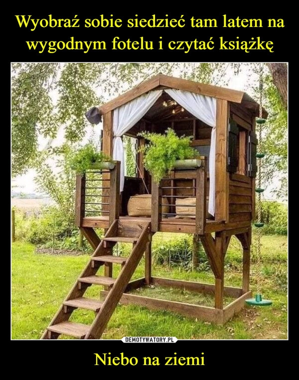 
    Wyobraź sobie siedzieć tam latem na wygodnym fotelu i czytać książkę Niebo na ziemi