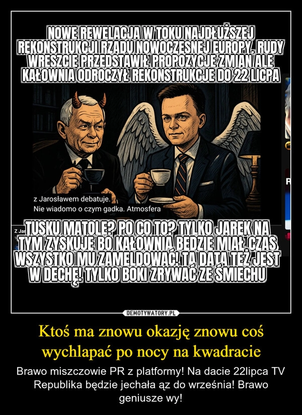 
    Ktoś ma znowu okazję znowu coś wychlapać po nocy na kwadracie