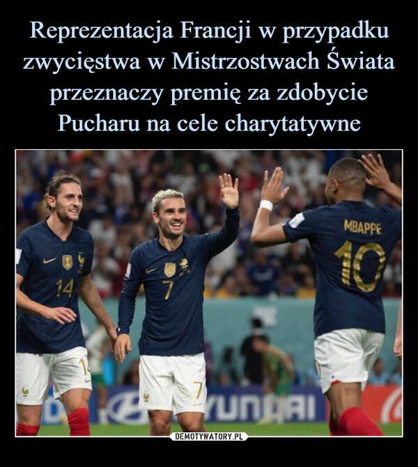 
    
Reprezentacja Francji w przypadku zwycięstwa w Mistrzostwach Świata przeznaczy premię za zdobycie Pucharu na cele charytatywne 