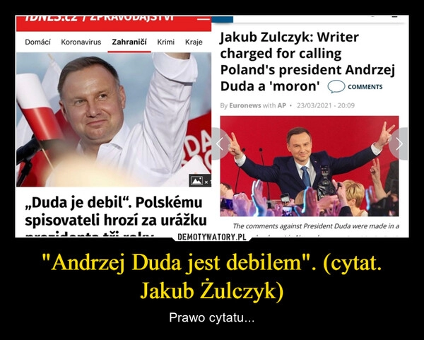 
    "Andrzej Duda jest debilem". (cytat. Jakub Żulczyk)