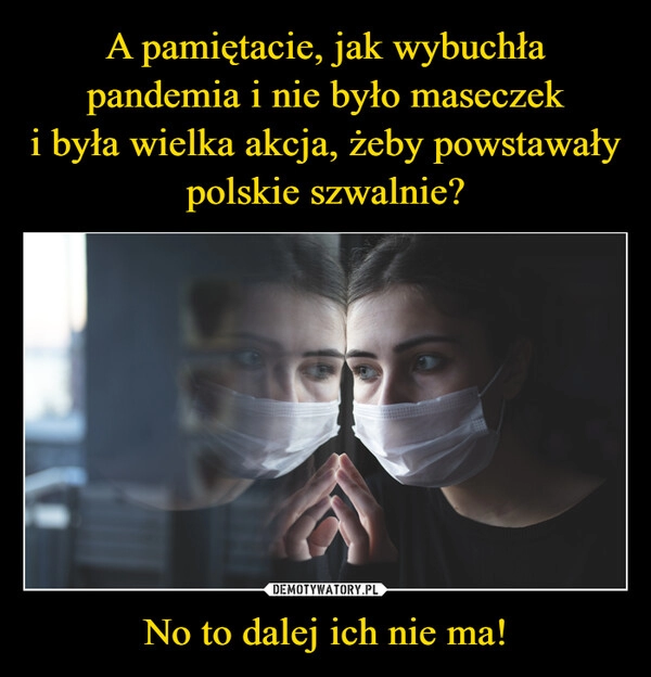 
    A pamiętacie, jak wybuchła pandemia i nie było maseczek
i była wielka akcja, żeby powstawały
polskie szwalnie? No to dalej ich nie ma!