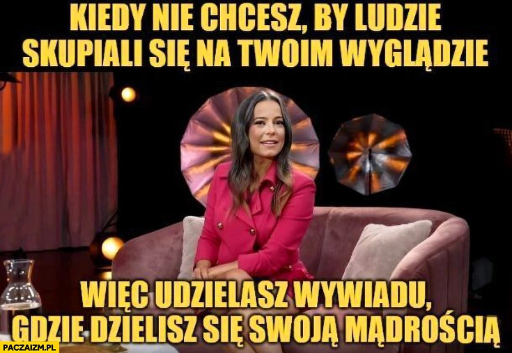 
    Anna Mucha kiedy nie chcesz by ludzie skupiali się na twoim wyglądzie więc udzielasz wywiadu gdzie dzielisz się swoja mądrością