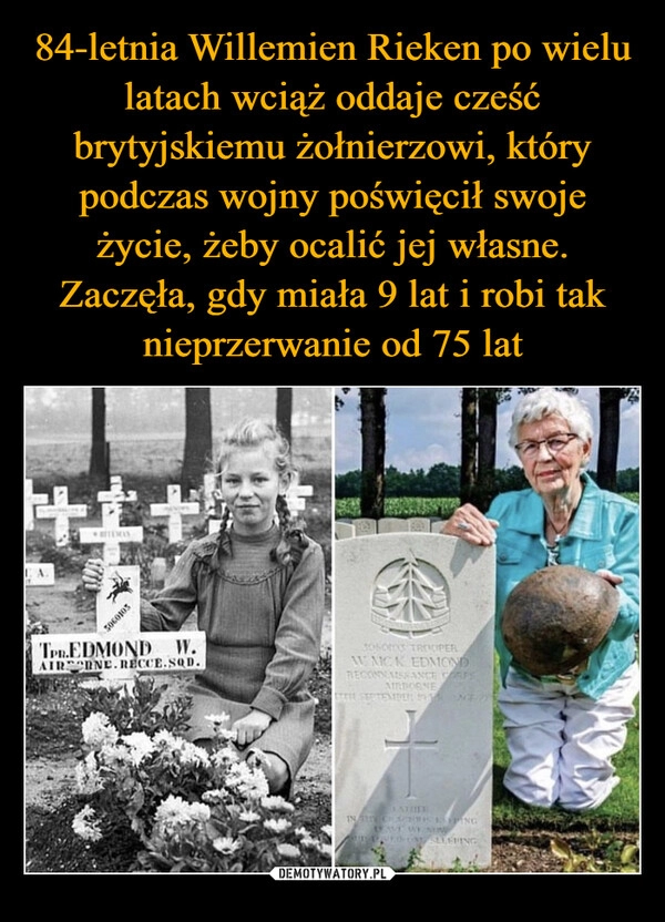 
    84-letnia Willemien Rieken po wielu latach wciąż oddaje cześć brytyjskiemu żołnierzowi, który podczas wojny poświęcił swoje życie, żeby ocalić jej własne. Zaczęła, gdy miała 9 lat i robi tak nieprzerwanie od 75 lat