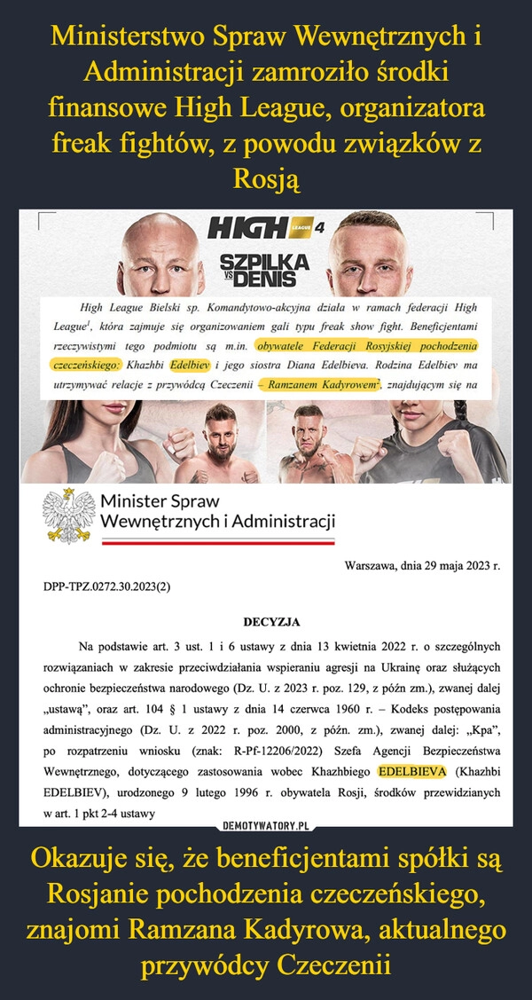 
    Ministerstwo Spraw Wewnętrznych i Administracji zamroziło środki finansowe High League, organizatora freak fightów, z powodu związków z Rosją Okazuje się, że beneficjentami spółki są Rosjanie pochodzenia czeczeńskiego, znajomi Ramzana Kadyrowa, aktualnego przywódcy Czeczenii