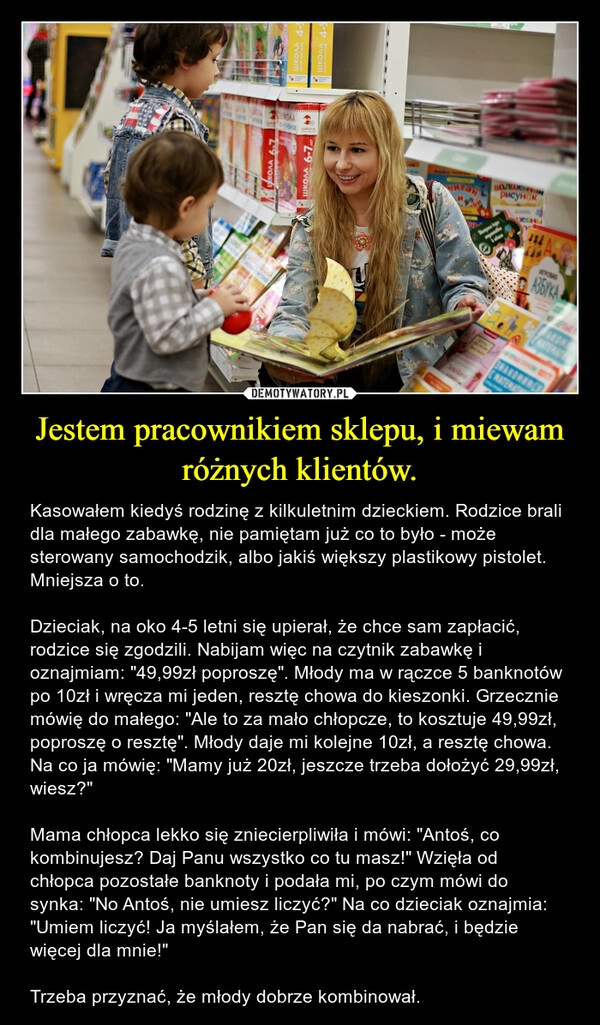 
    Jestem pracownikiem sklepu, i miewam różnych klientów.