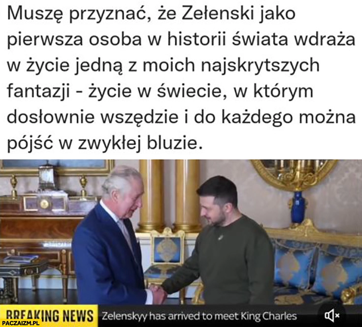 
    Zełenski jako pierwszy wdraża życie w świecie w którym wszędzie i do każdego można pójść w zwykłej bluzie