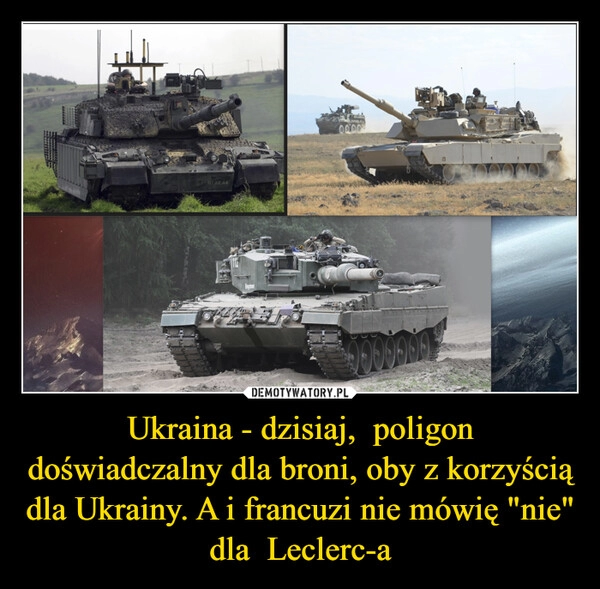 
    Ukraina - dzisiaj, poligon doświadczalny dla broni, oby z korzyścią dla Ukrainy. A i francuzi nie mówię "nie" dla Leclerc-a 