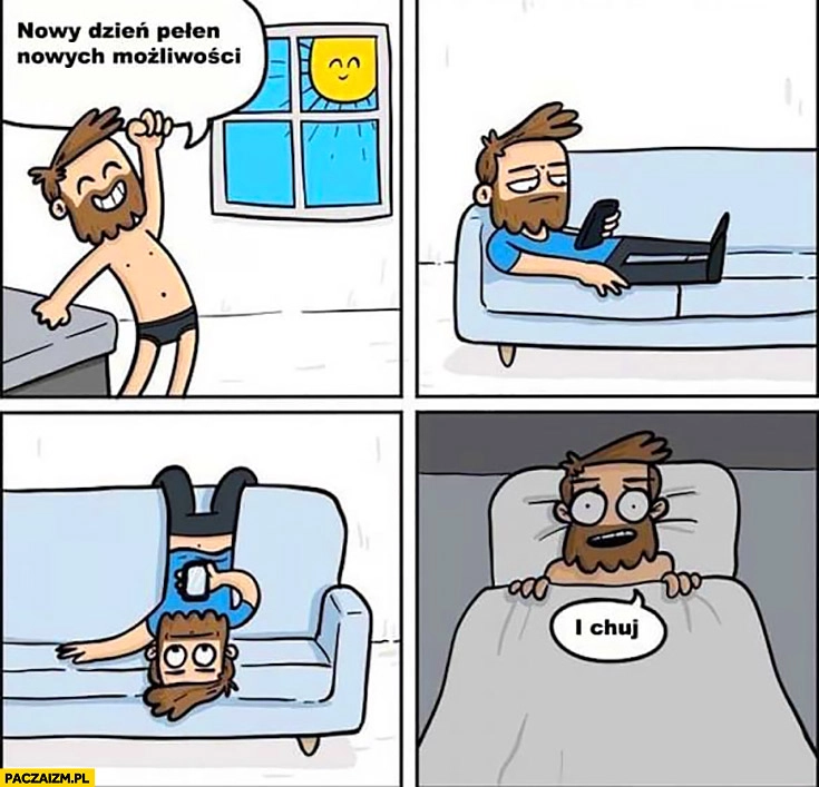 
    Nowy dzień pełen nowych możliwości cały spędził gapiąc się w telefon i koniec komiks