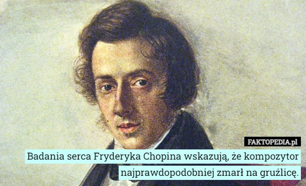 
    Badania serca Fryderyka Chopina wskazują, że kompozytor najprawdopodobniej