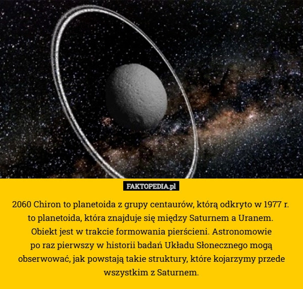 
    2060 Chiron to planetoida z grupy centaurów, którą odkryto w 1977 r. 
to