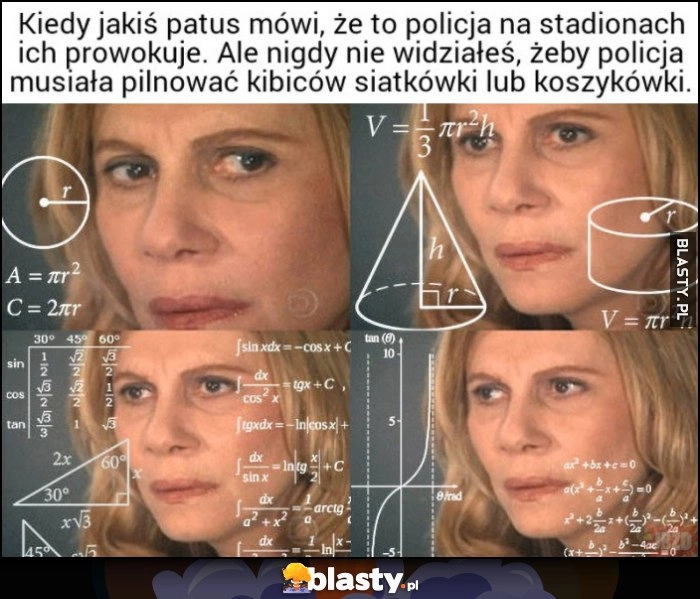 
    Kiedy jakiś patus, mówi że to policja na stadionach ich prowokuje, ale nie widziałeś żeby policja musiała pilnować kibiców siatkówki lub koszykówki