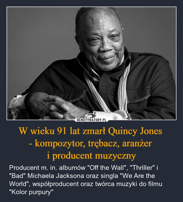 
    W wieku 91 lat zmarł Quincy Jones 
- kompozytor, trębacz, aranżer 
i producent muzyczny