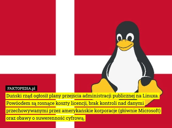 
    Duński rząd ogłosił plany przejścia administracji publicznej na Linux.Powóodem
