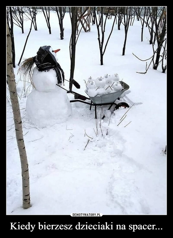 
    Kiedy bierzesz dzieciaki na spacer...