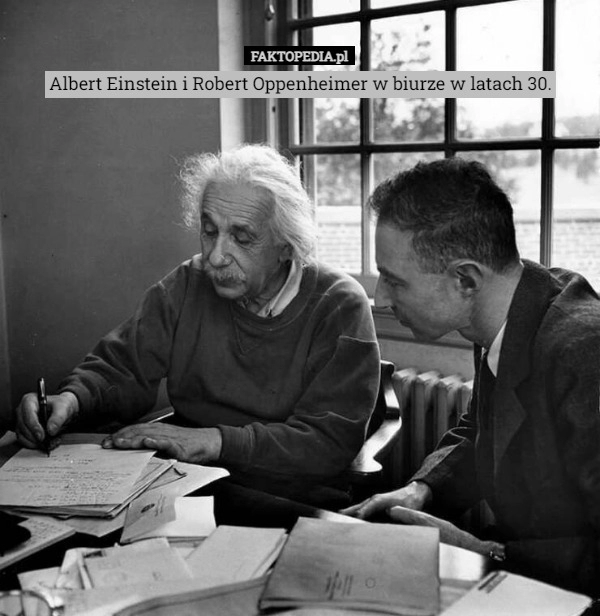 
    Albert Einstein i Robert Oppenheimer w biurze w latach 30.