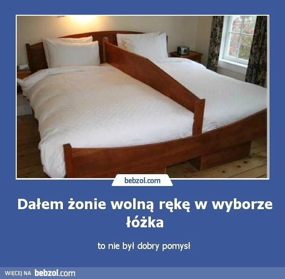 
    Dałem żonie wolną rękę w wyborze łóżka