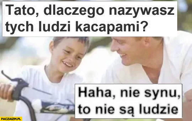 
    Tato dlaczego nazywasz tych ludzi kacapami? Haha nie synu to nie są ludzie