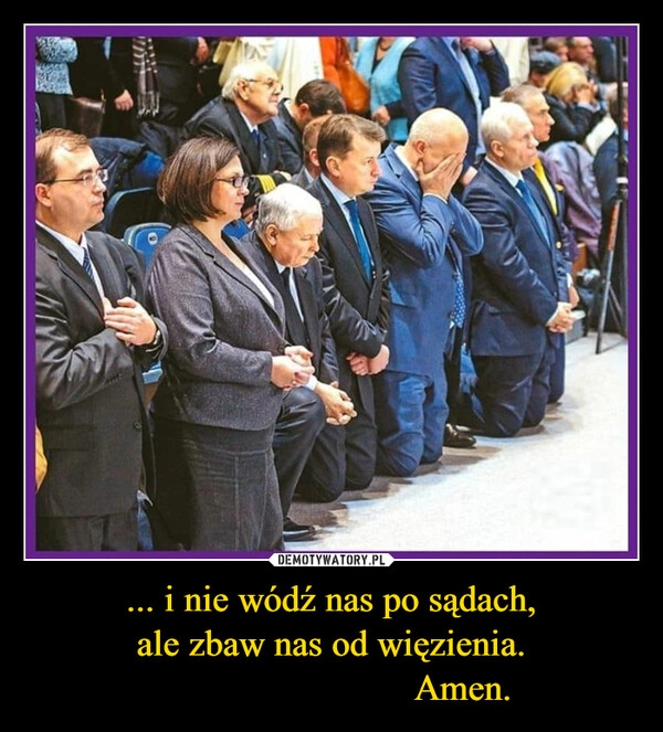 
    ... i nie wódź nas po sądach,
ale zbaw nas od więzienia.
                            Amen.