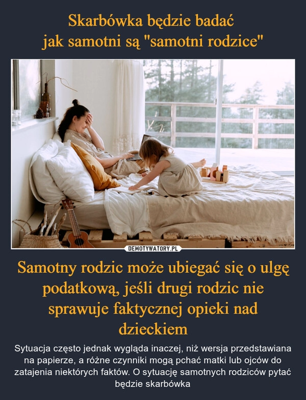 
    Skarbówka będzie badać 
jak samotni są ''samotni rodzice'' Samotny rodzic może ubiegać się o ulgę podatkową, jeśli drugi rodzic nie sprawuje faktycznej opieki nad dzieckiem