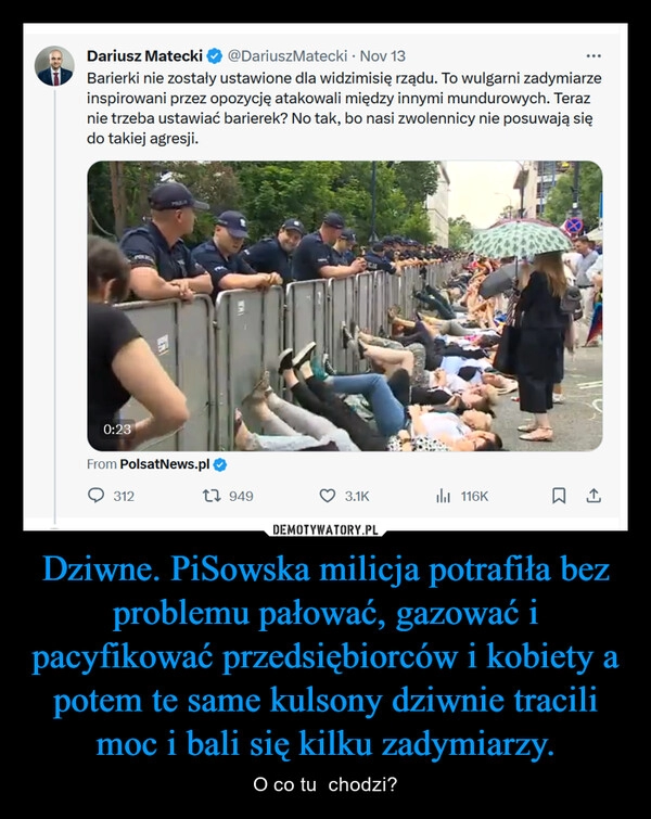 
    Dziwne. PiSowska milicja potrafiła bez problemu pałować, gazować i pacyfikować przedsiębiorców i kobiety a potem te same kulsony dziwnie tracili moc i bali się kilku zadymiarzy.